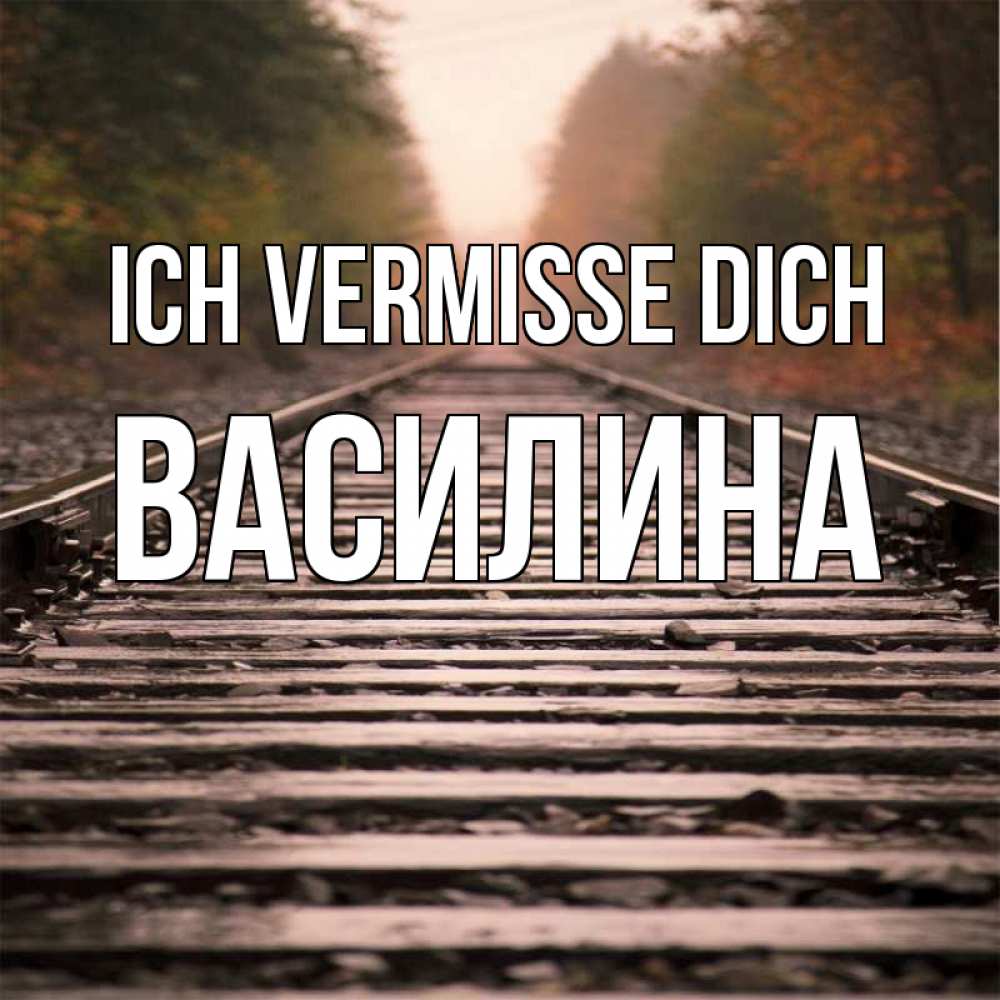 Открытка на каждый день с именем, Василина Ich vermisse dich приезжай Прикольная открытка с пожеланием онлайн скачать бесплатно 