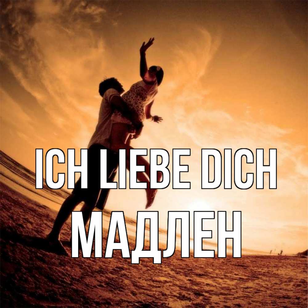 Открытка на каждый день с именем, Мадлен Ich liebe dich парень держит девушку Прикольная открытка с пожеланием онлайн скачать бесплатно 