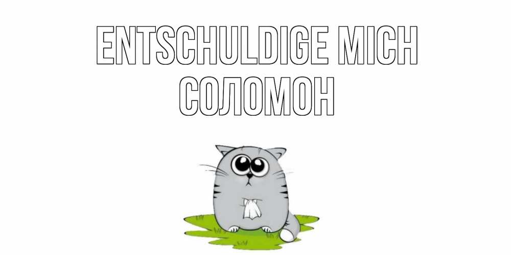 Открытка на каждый день с именем, Соломон Entschuldige mich открытка с котиком просящим прощения Прикольная открытка с пожеланием онлайн скачать бесплатно 