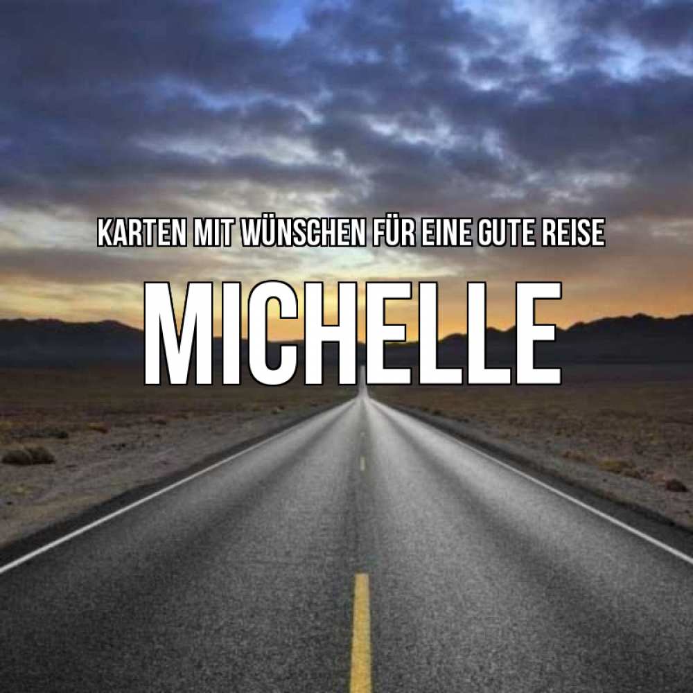 Открытка на каждый день с именем, Michelle Karten mit Wünschen für eine gute Reise горы на горизонте Прикольная открытка с пожеланием онлайн скачать бесплатно 