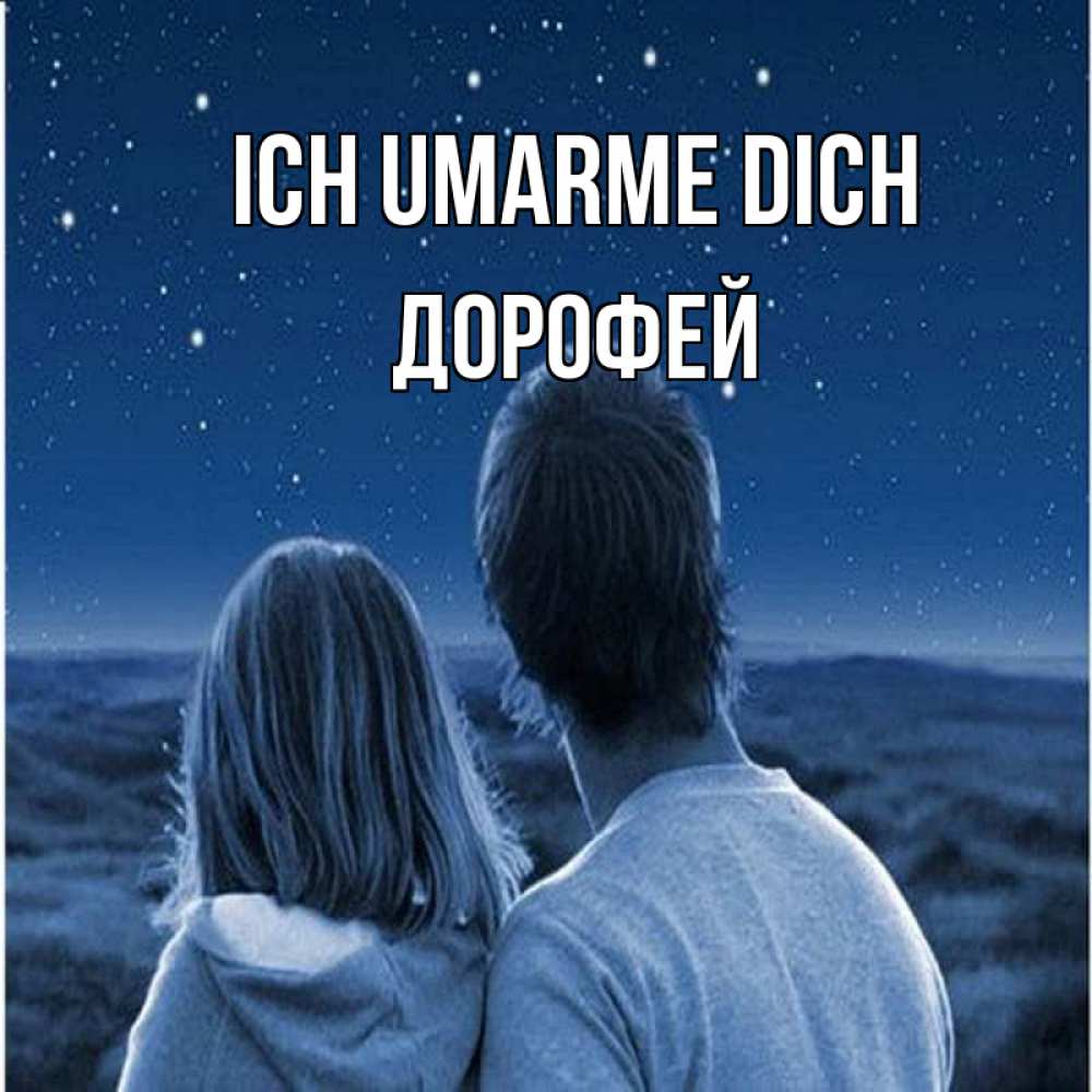 Открытка на каждый день с именем, Дорофей Ich umarme dich парень с девушкой смотрят на звезды Прикольная открытка с пожеланием онлайн скачать бесплатно 