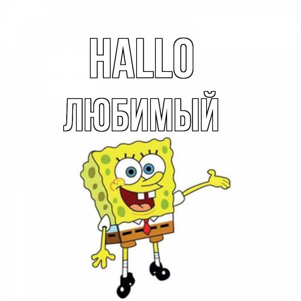 Открытка на каждый день с именем, Любимый Hallo спанч Боб на позитиве Прикольная открытка с пожеланием онлайн скачать бесплатно 
