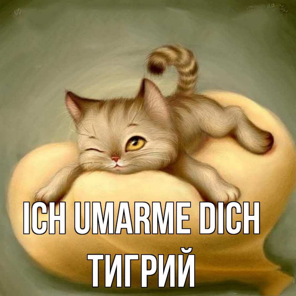 Открытка на каждый день с именем, Тигрий Ich umarme dich кошечка Прикольная открытка с пожеланием онлайн скачать бесплатно 
