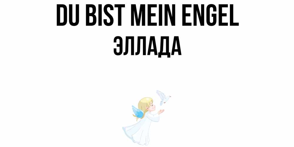 Открытка на каждый день с именем, Эллада Du bist mein Engel ангел, голубь Прикольная открытка с пожеланием онлайн скачать бесплатно 