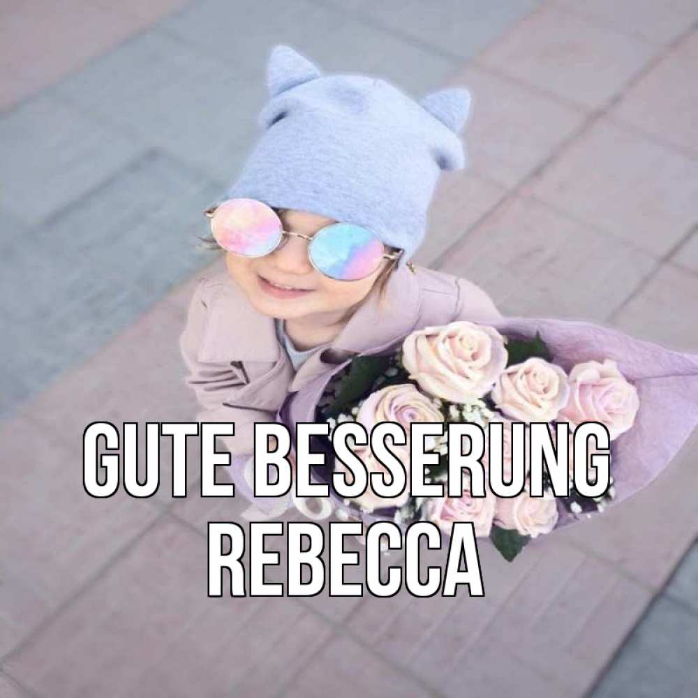 Открытка на каждый день с именем, Rebecca Gute Besserung букет роз и ребенок Прикольная открытка с пожеланием онлайн скачать бесплатно 