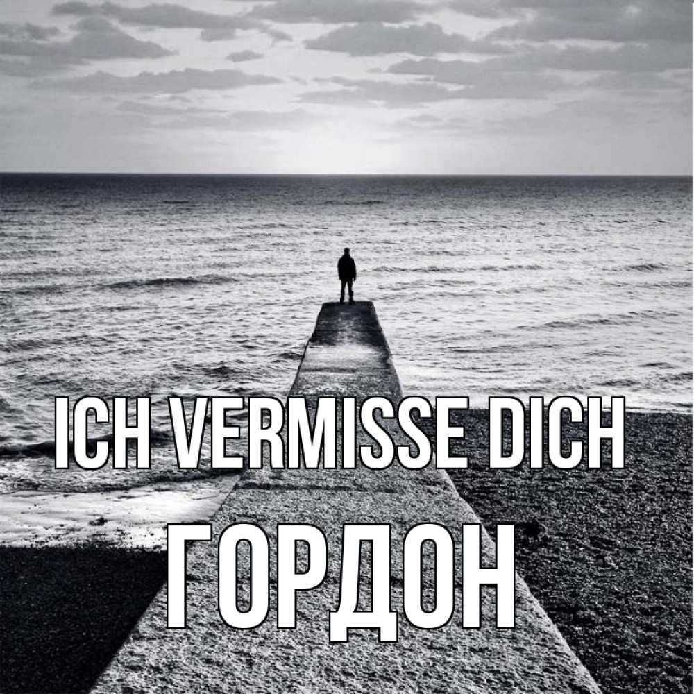 Открытка на каждый день с именем, Гордон Ich vermisse dich скучашки Прикольная открытка с пожеланием онлайн скачать бесплатно 