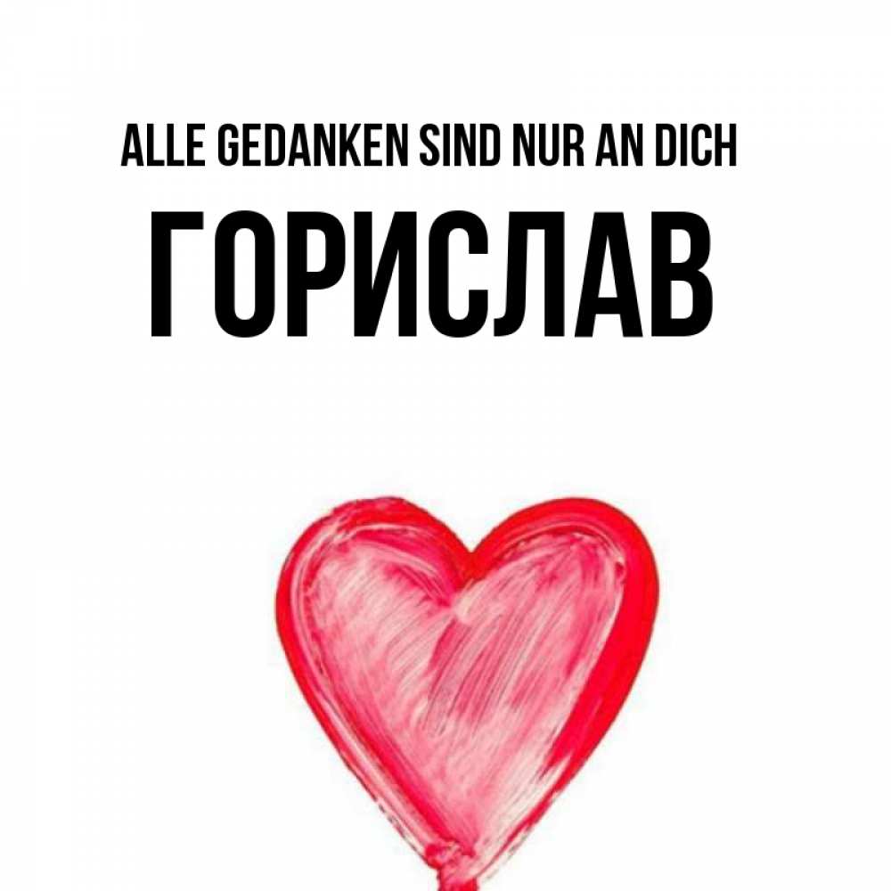 Открытка на каждый день с именем, Горислав Alle Gedanken sind nur an dich для влюбленных Прикольная открытка с пожеланием онлайн скачать бесплатно 