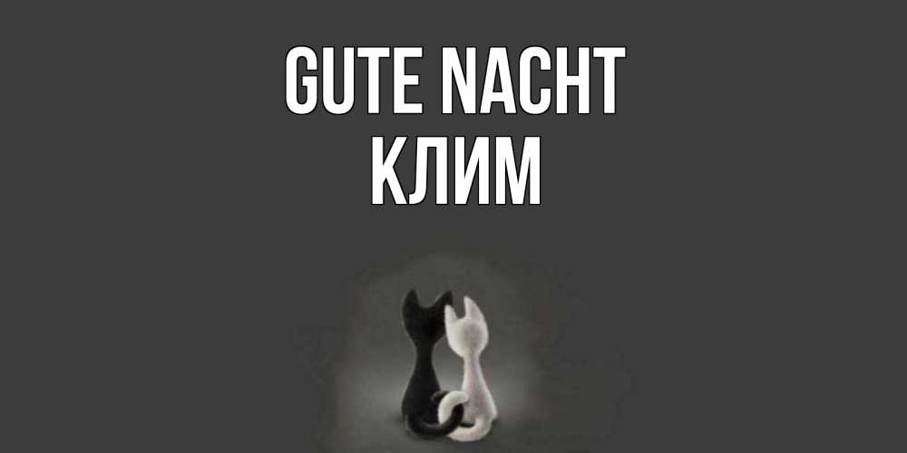 Открытка на каждый день с именем, Клим Gute Nacht коты Прикольная открытка с пожеланием онлайн скачать бесплатно 