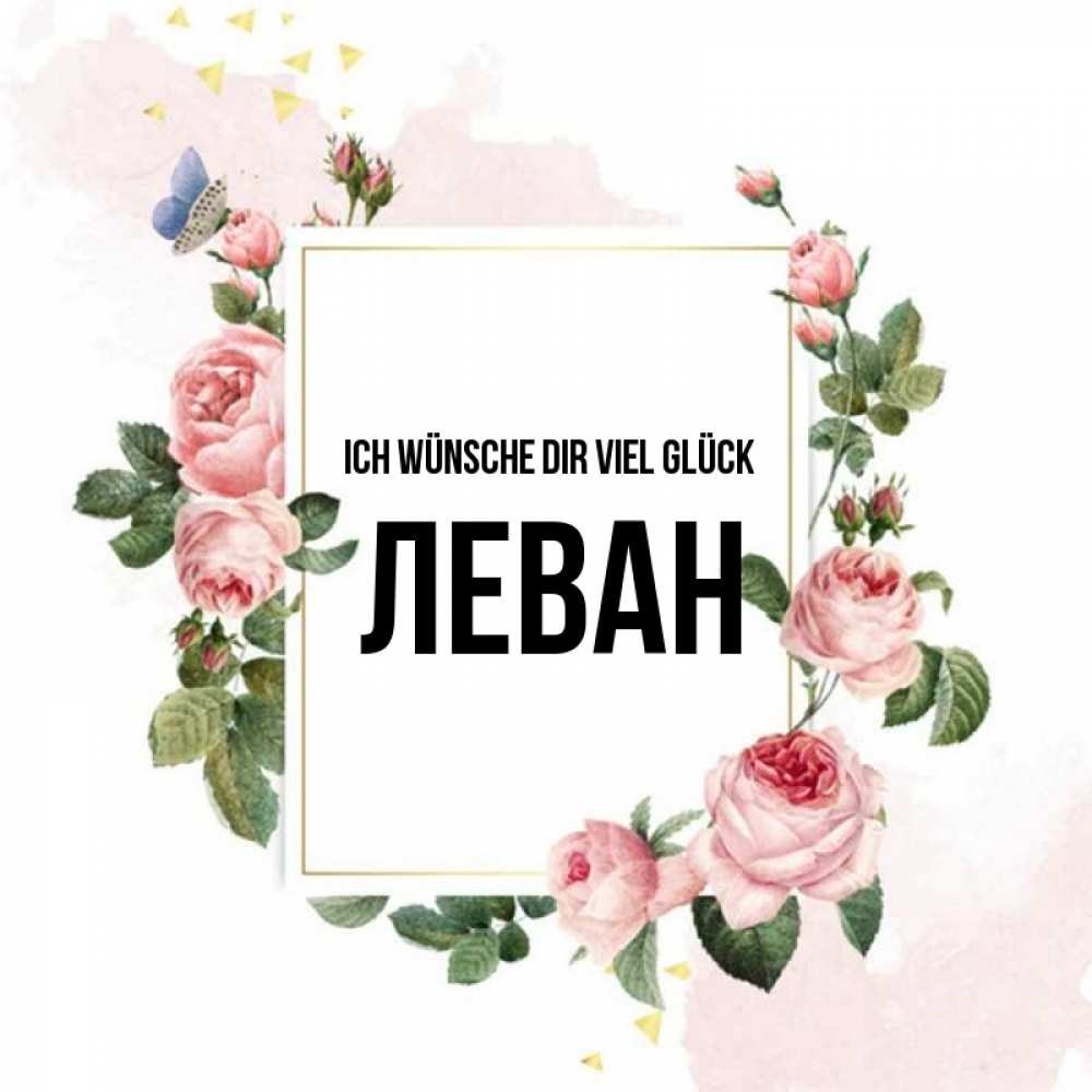 Открытка на каждый день с именем, Леван Ich wünsche dir viel Glück розовые розы Прикольная открытка с пожеланием онлайн скачать бесплатно 