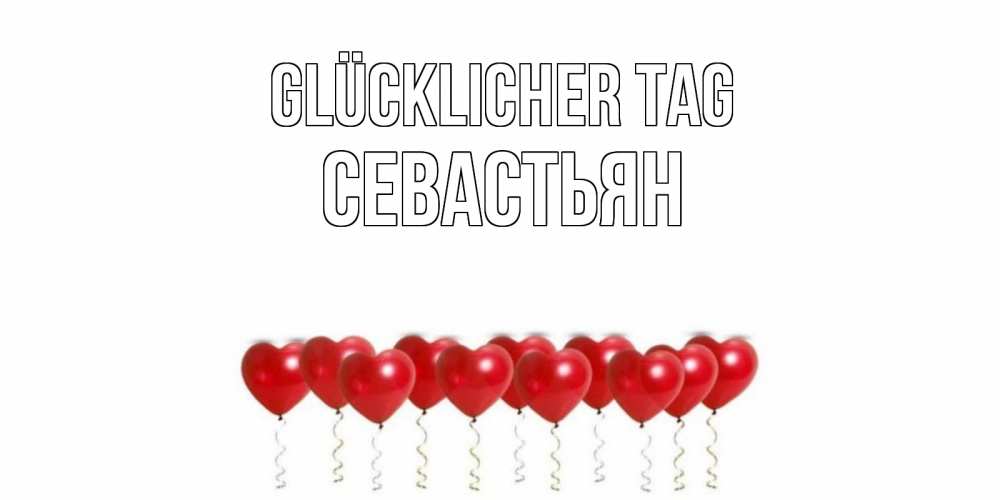 Открытка на каждый день с именем, Севастьян Glücklicher Tag пожелание прекрасного дня Прикольная открытка с пожеланием онлайн скачать бесплатно 