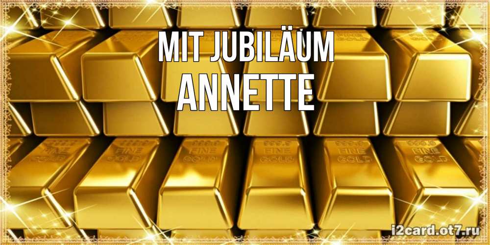 Открытка на каждый день с именем, Annette Mit Jubiläum открытки с пожеланиями финансовой стабильности Прикольная открытка с пожеланием онлайн скачать бесплатно 