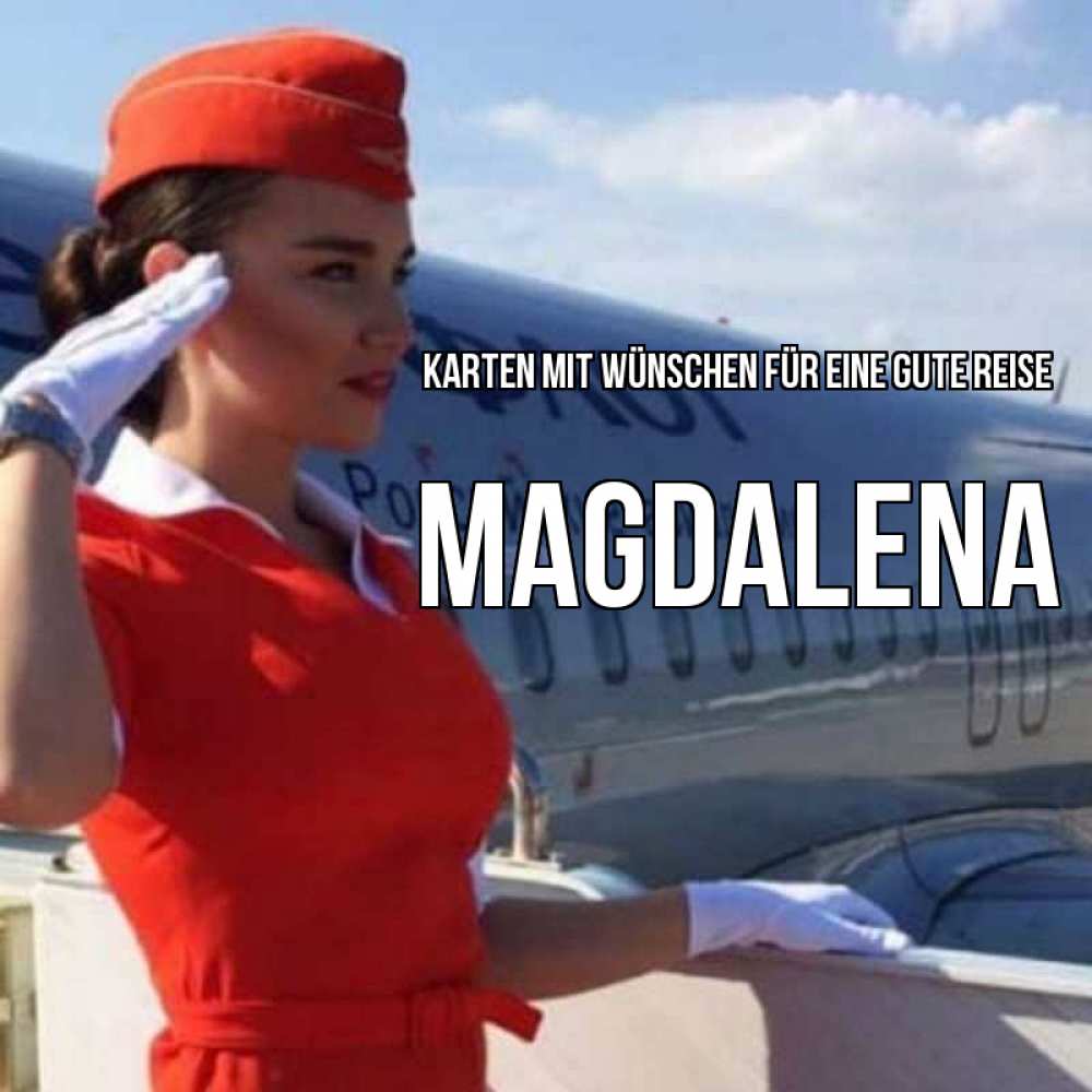 Открытка на каждый день с именем, Magdalena Karten mit Wünschen für eine gute Reise чудесного полета Прикольная открытка с пожеланием онлайн скачать бесплатно 