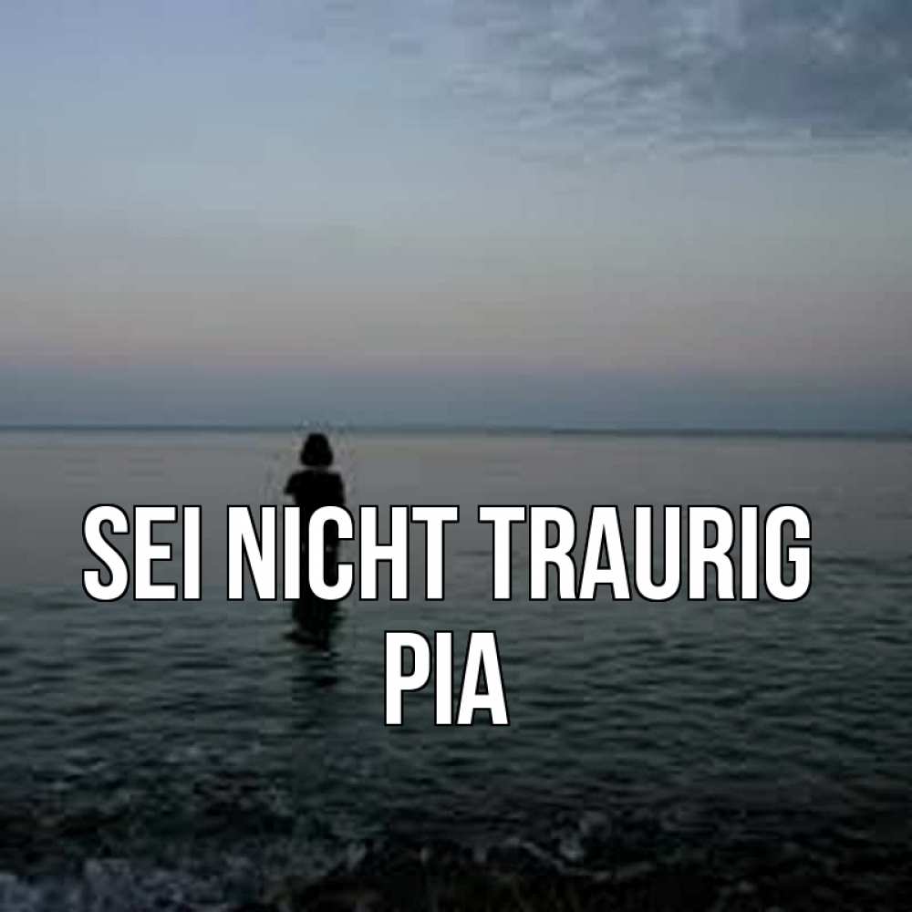 Открытка на каждый день с именем, Pia Sei nicht traurig девушка Прикольная открытка с пожеланием онлайн скачать бесплатно 