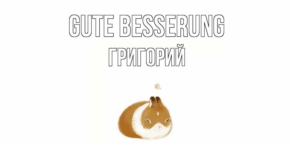 Открытка на каждый день с именем, Григорий Gute Besserung морская свинка на открытке с пожеланиями не болеть Прикольная открытка с пожеланием онлайн скачать бесплатно 