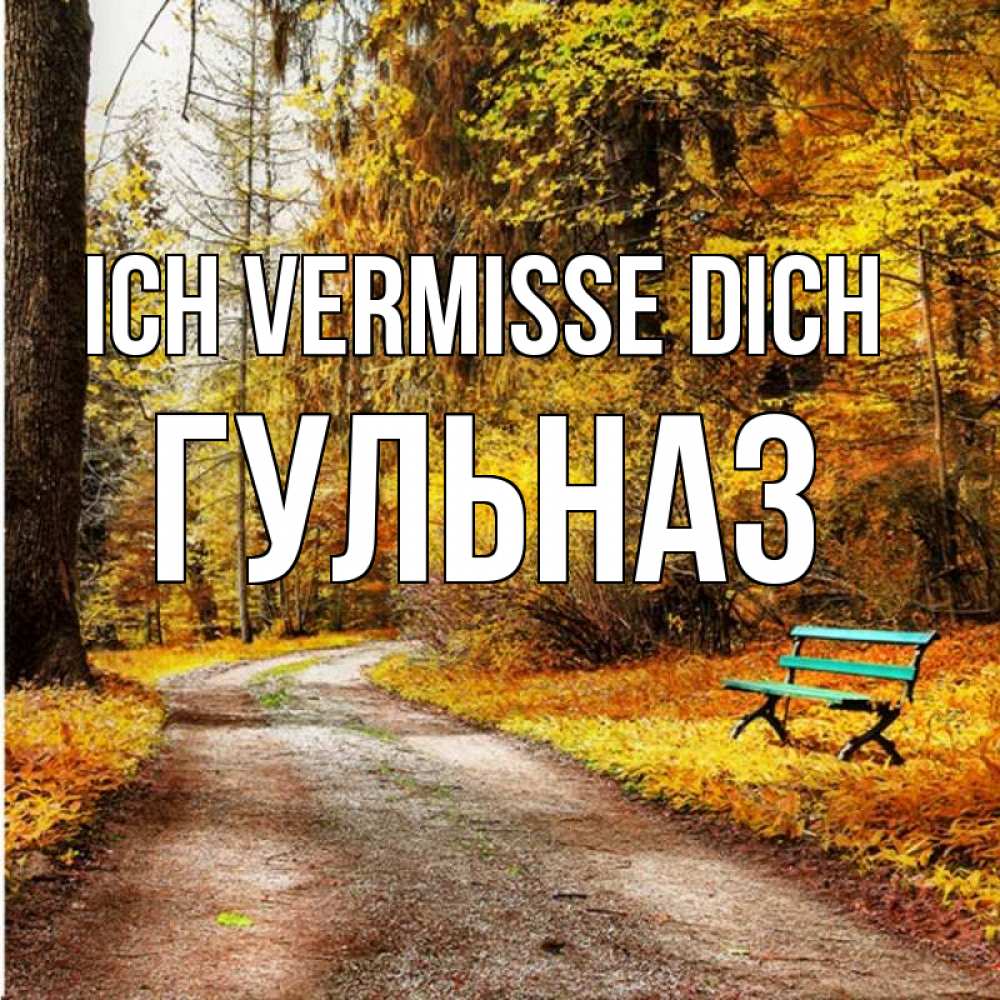 Открытка на каждый день с именем, Гульназ Ich vermisse dich зеленая лавочка и осенний лес Прикольная открытка с пожеланием онлайн скачать бесплатно 