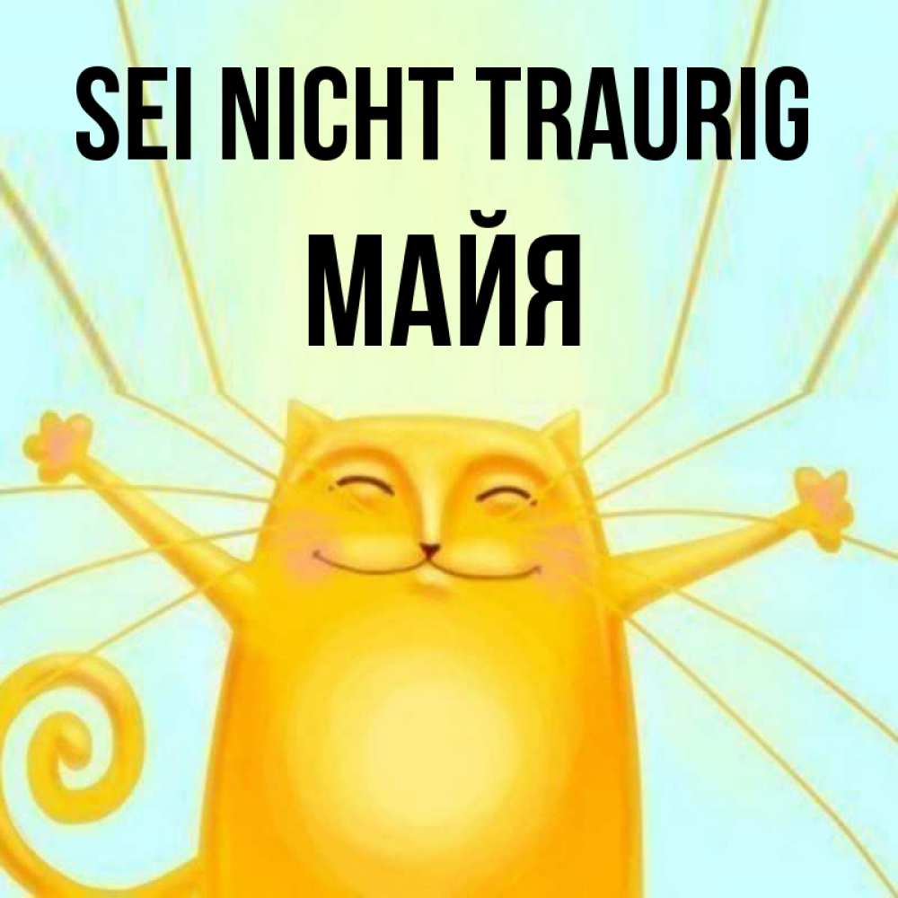 Открытка на каждый день с именем, Майя Sei nicht traurig обнимашки усатые Прикольная открытка с пожеланием онлайн скачать бесплатно 