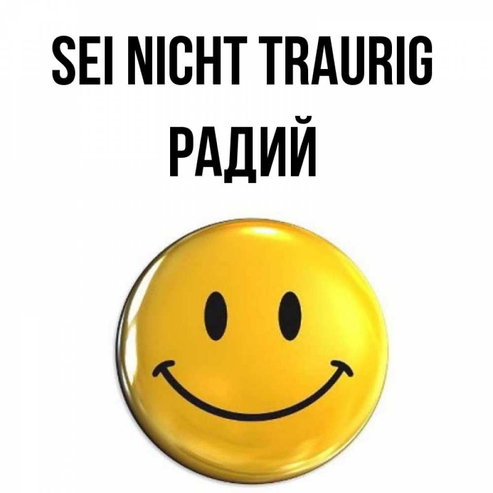 Открытка на каждый день с именем, Радий Sei nicht traurig триде смайл Прикольная открытка с пожеланием онлайн скачать бесплатно 