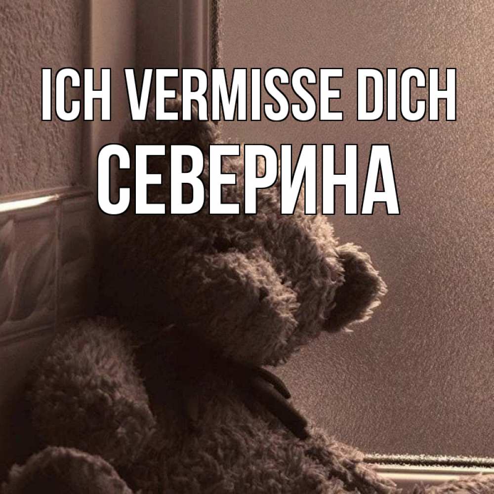 Открытка на каждый день с именем, Северина Ich vermisse dich скучаем тут Прикольная открытка с пожеланием онлайн скачать бесплатно 