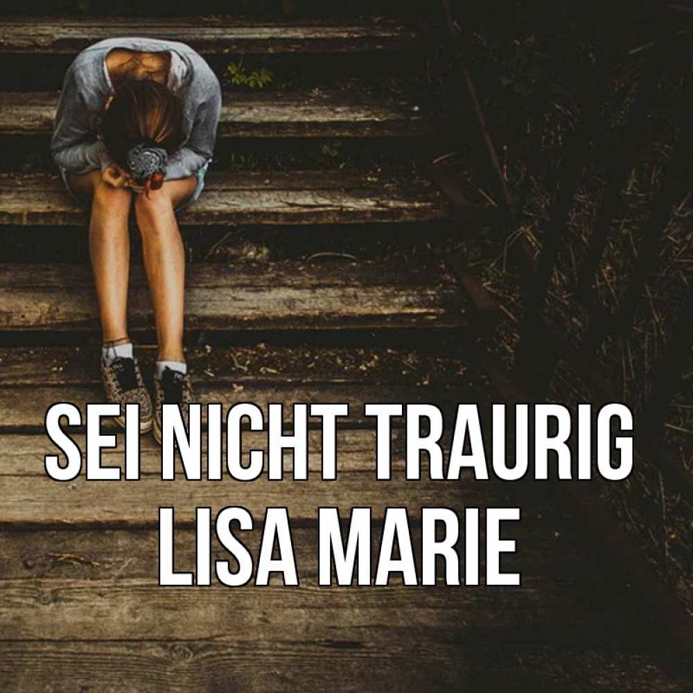 Открытка на каждый день с именем, Lisa-Marie Sei nicht traurig девушка сидит на деревянных ступеньках Прикольная открытка с пожеланием онлайн скачать бесплатно 