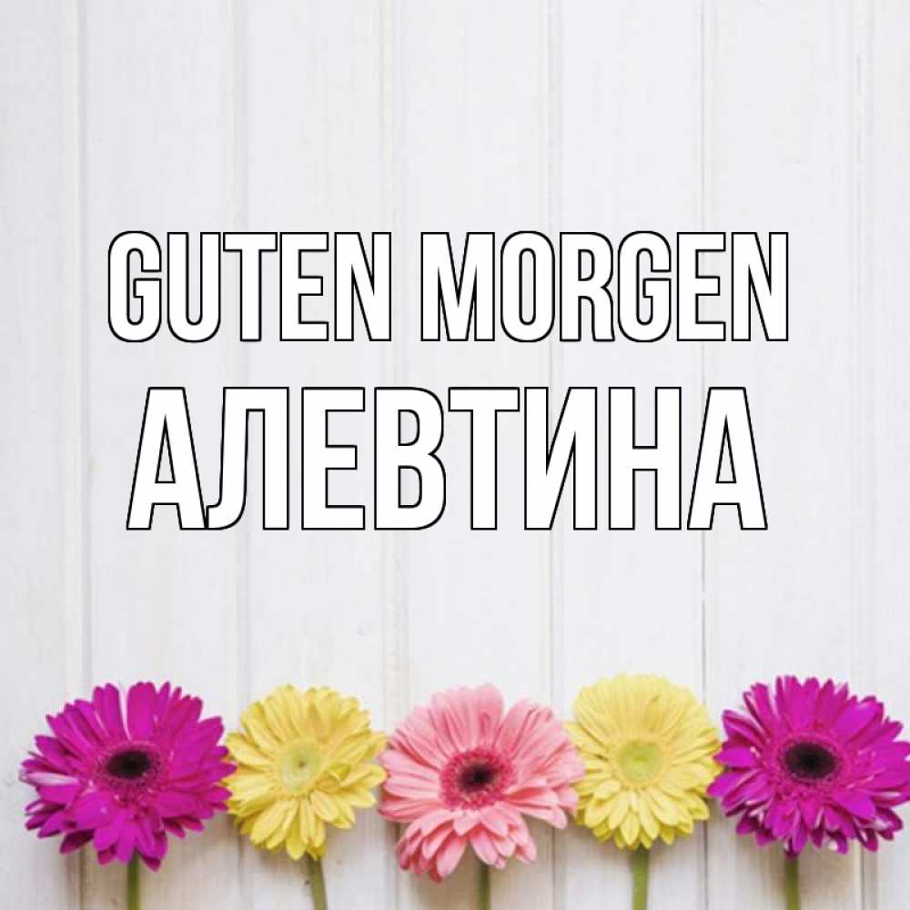 Открытка на каждый день с именем, Алевтина Guten Morgen красный желтый и розовый цветок Прикольная открытка с пожеланием онлайн скачать бесплатно 