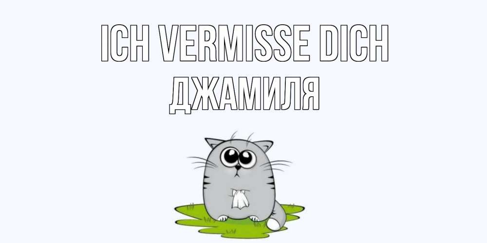 Открытка на каждый день с именем, Джамиля Ich vermisse dich открытки с котиками я по тебе скучаю с именем Прикольная открытка с пожеланием онлайн скачать бесплатно 