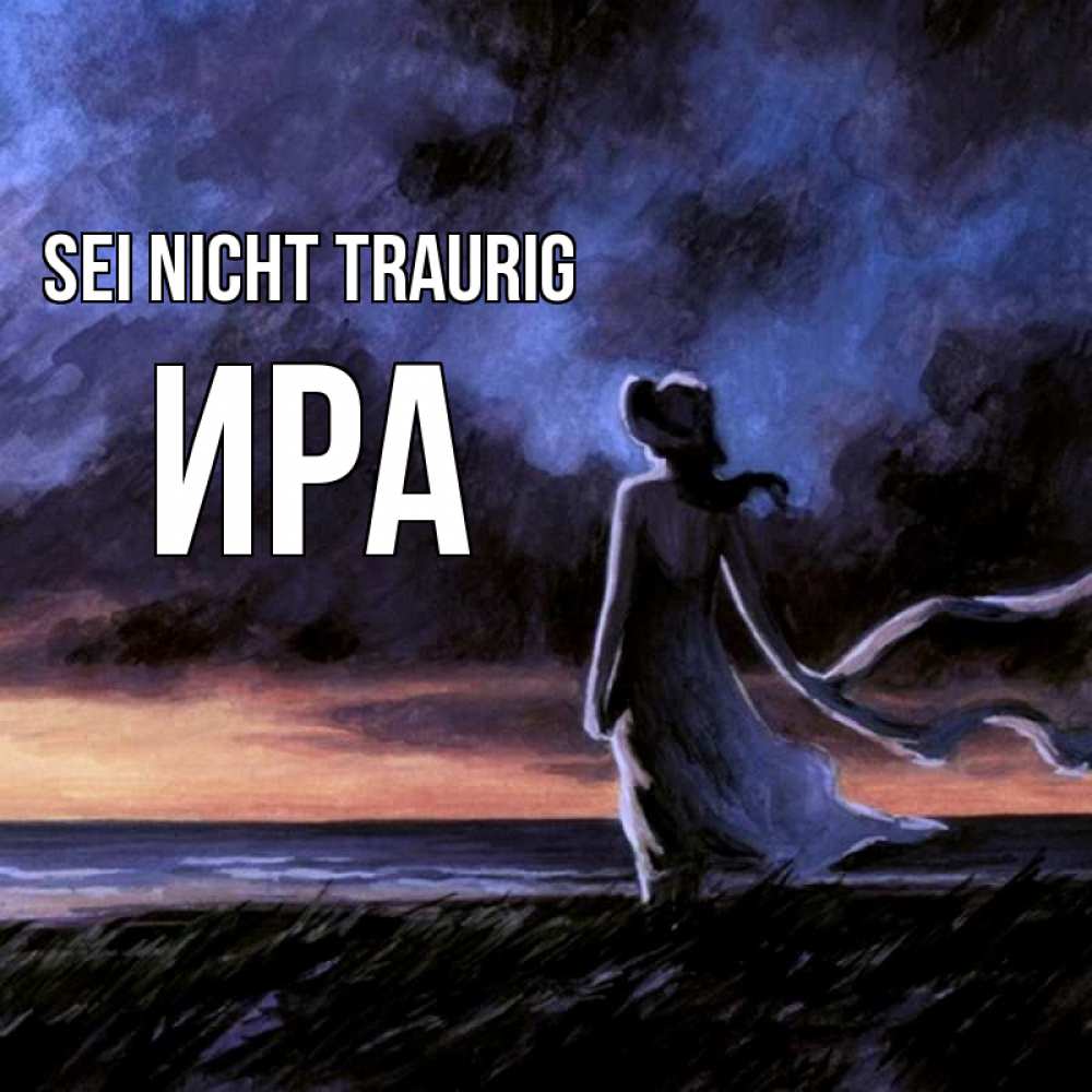 Открытка на каждый день с именем, Ира Sei nicht traurig картина Прикольная открытка с пожеланием онлайн скачать бесплатно 