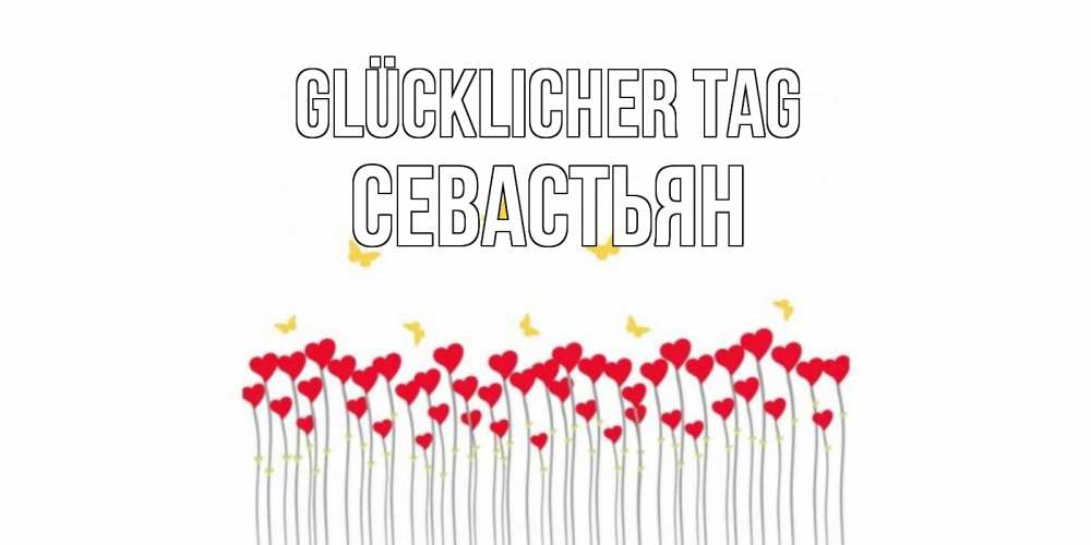 Открытка на каждый день с именем, Севастьян Glücklicher Tag открытка отличного дня с сердечками Прикольная открытка с пожеланием онлайн скачать бесплатно 