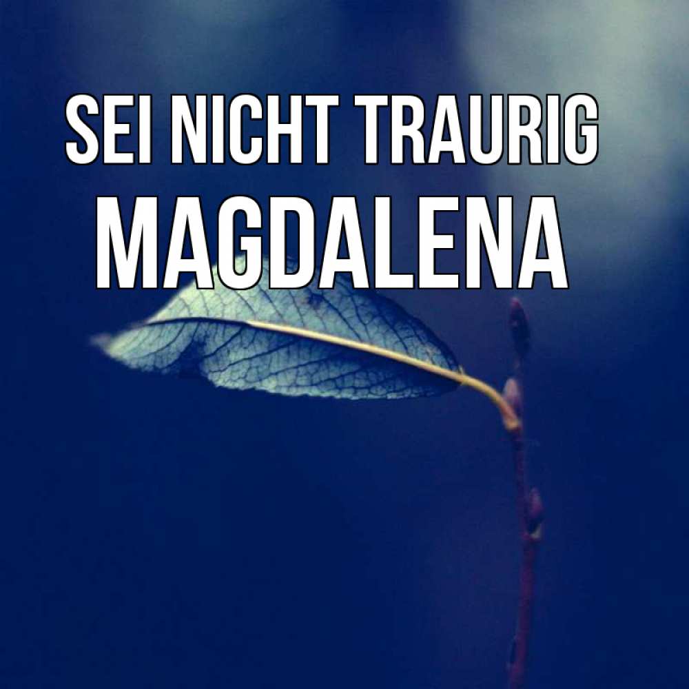 Открытка на каждый день с именем, Magdalena Sei nicht traurig растение Прикольная открытка с пожеланием онлайн скачать бесплатно 