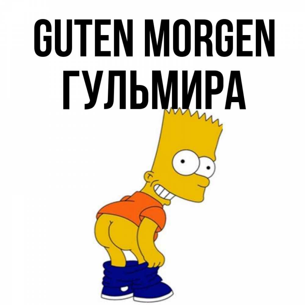 Открытка на каждый день с именем, Гульмира Guten Morgen Открытки с Симпсонами Прикольная открытка с пожеланием онлайн скачать бесплатно 