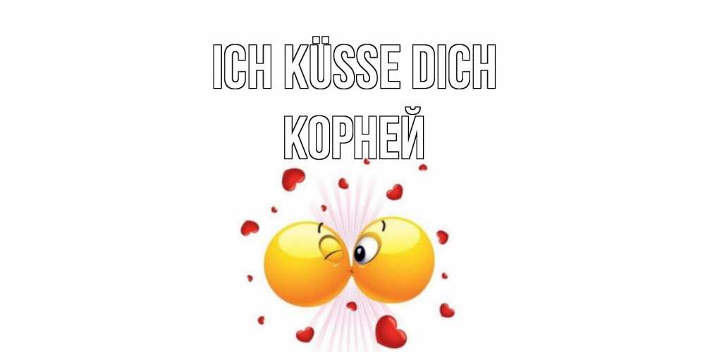 Открытка на каждый день с именем, Корней Ich küsse dich поцелуй Прикольная открытка с пожеланием онлайн скачать бесплатно 