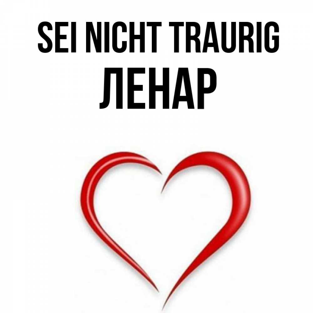 Открытка на каждый день с именем, Ленар Sei nicht traurig для любимой Прикольная открытка с пожеланием онлайн скачать бесплатно 