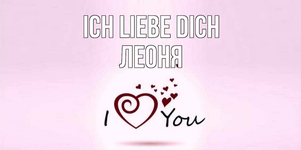 Открытка на каждый день с именем, Леоня Ich liebe dich сердце Прикольная открытка с пожеланием онлайн скачать бесплатно 