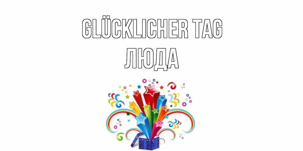 Открытка на каждый день с именем, Люда Glücklicher Tag праздник Прикольная открытка с пожеланием онлайн скачать бесплатно 