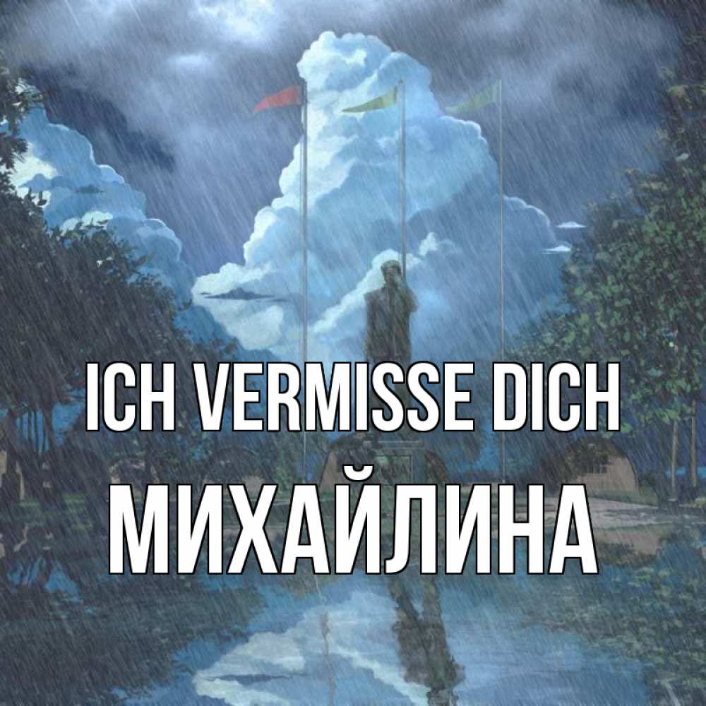 Открытка на каждый день с именем, Михайлина Ich vermisse dich печалька Прикольная открытка с пожеланием онлайн скачать бесплатно 