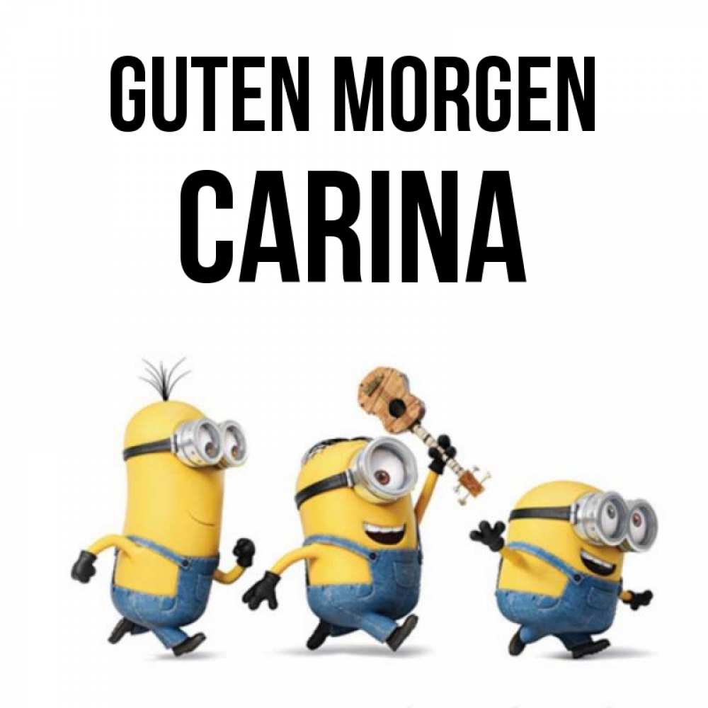 Открытка на каждый день с именем, Carina Guten Morgen миньоны и прекрасное утро Прикольная открытка с пожеланием онлайн скачать бесплатно 