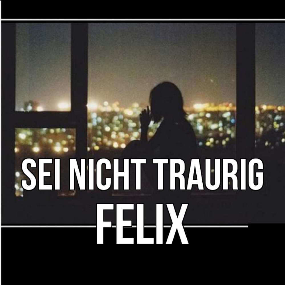 Открытка на каждый день с именем, Felix Sei nicht traurig смотрит на ночной город Прикольная открытка с пожеланием онлайн скачать бесплатно 
