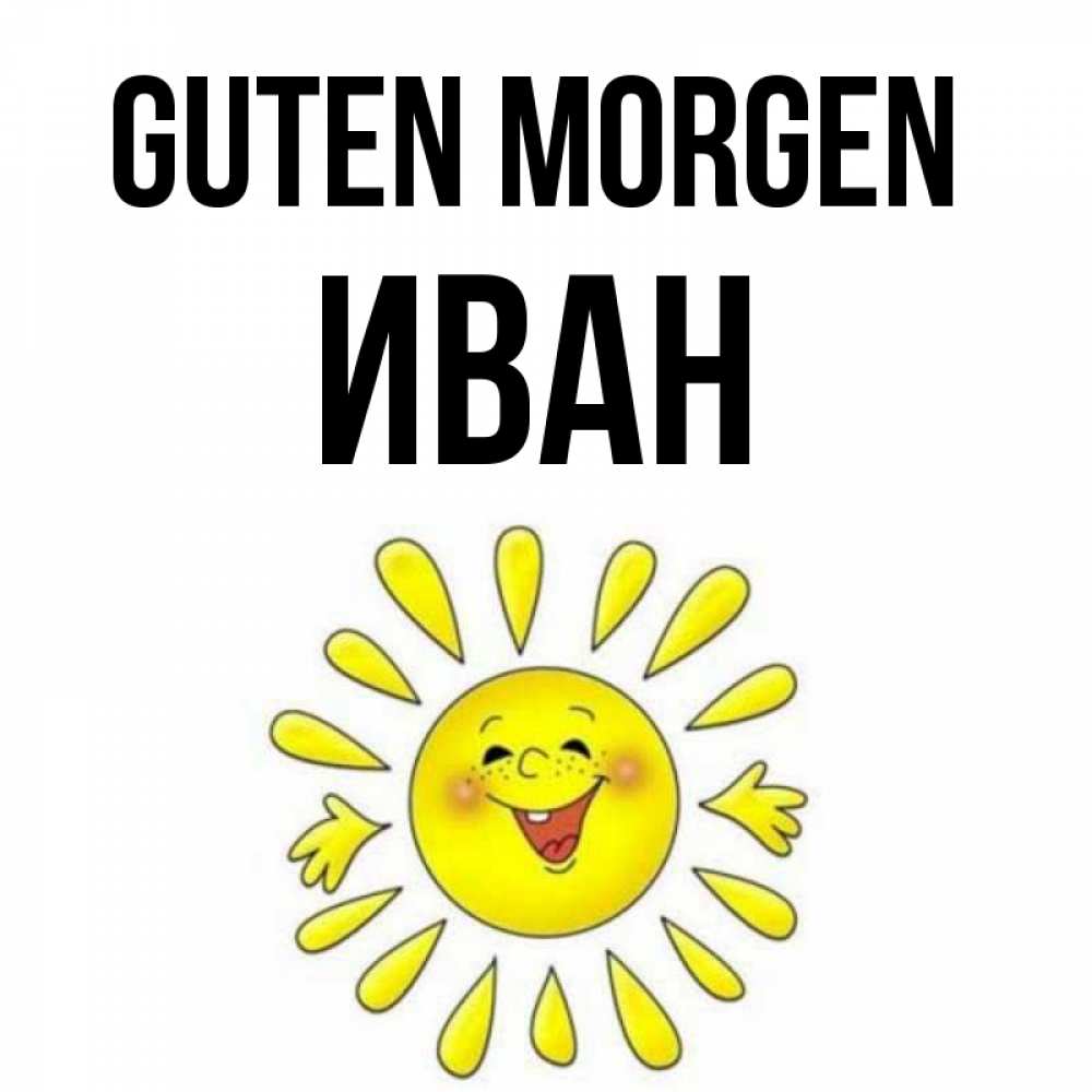 Открытка на каждый день с именем, Иван Guten Morgen улыбка Прикольная открытка с пожеланием онлайн скачать бесплатно 