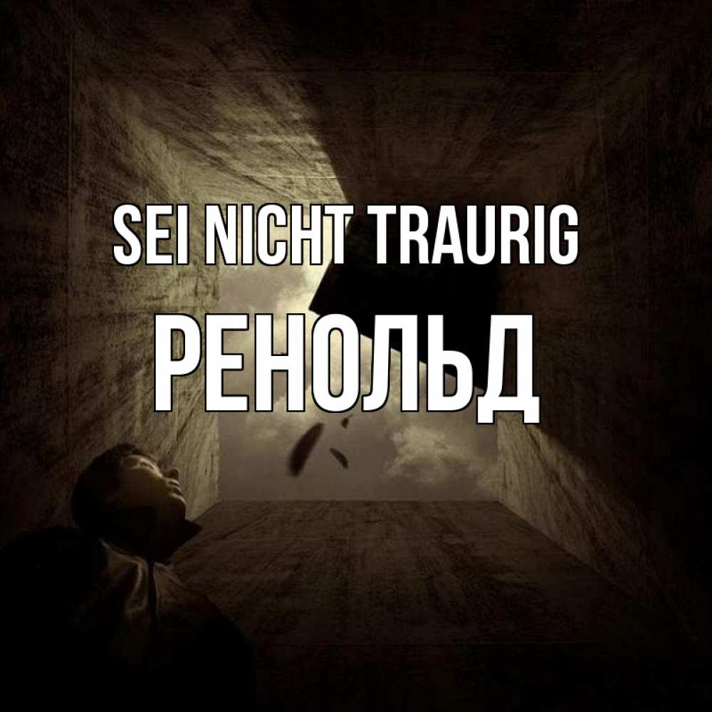 Открытка на каждый день с именем, Ренольд Sei nicht traurig жуть Прикольная открытка с пожеланием онлайн скачать бесплатно 