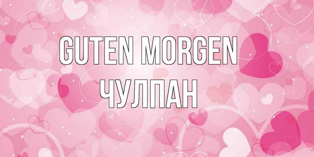 Открытка на каждый день с именем, Чулпан Guten Morgen хорошее настроение утром Прикольная открытка с пожеланием онлайн скачать бесплатно 