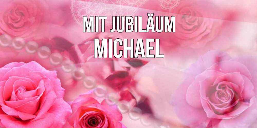 Открытка на каждый день с именем, Michael Mit Jubiläum открытка с розами и жемчугом Прикольная открытка с пожеланием онлайн скачать бесплатно 