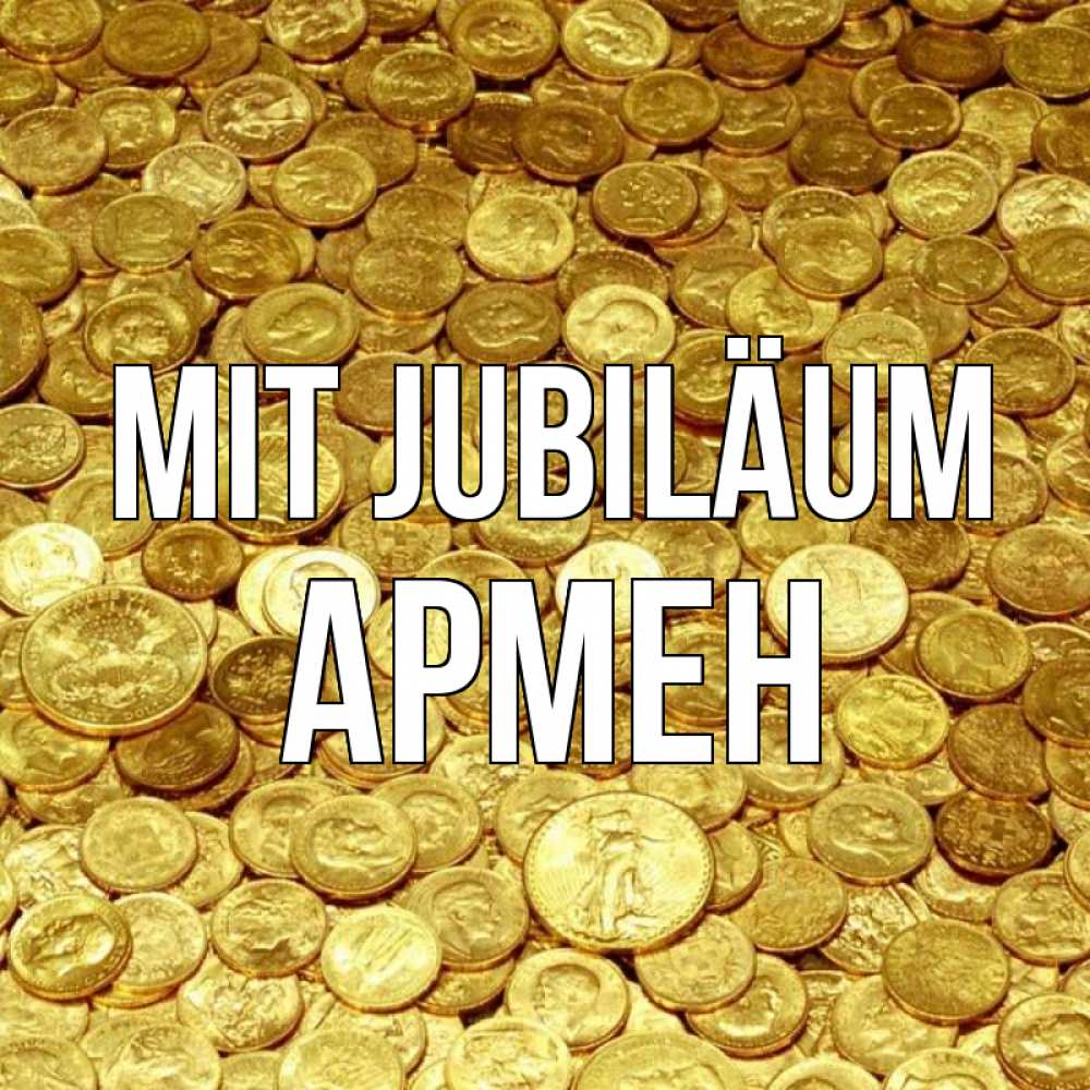 Открытка на каждый день с именем, Армен Mit Jubiläum с пожеланием разбогатеть Прикольная открытка с пожеланием онлайн скачать бесплатно 