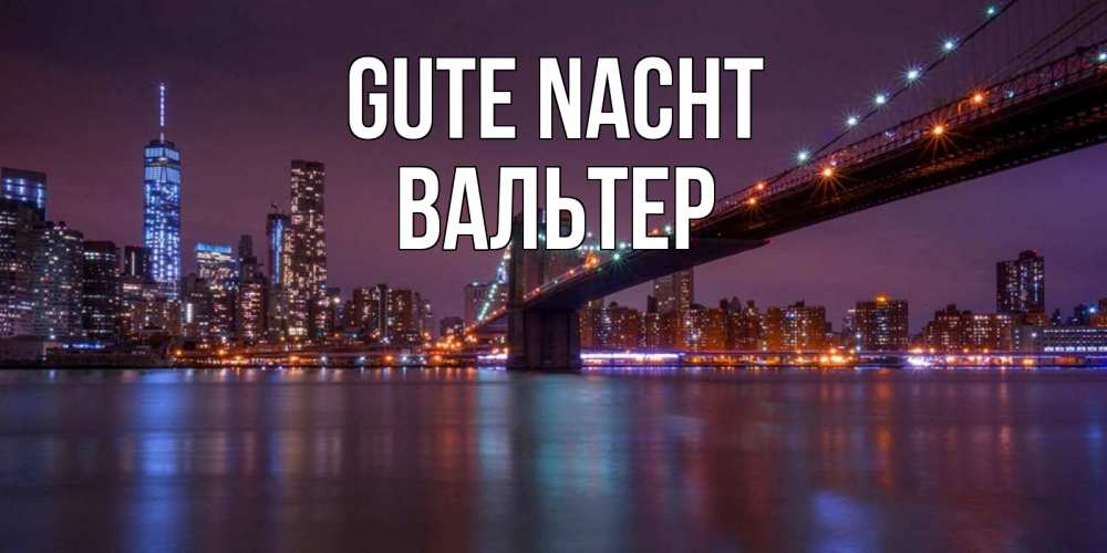 Открытка на каждый день с именем, Вальтер Gute Nacht ночной мост Прикольная открытка с пожеланием онлайн скачать бесплатно 