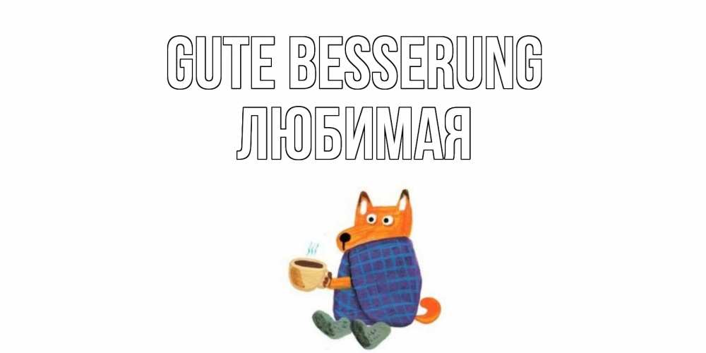 Открытка на каждый день с именем, Любимая Gute Besserung выздоравливайте для родных Прикольная открытка с пожеланием онлайн скачать бесплатно 