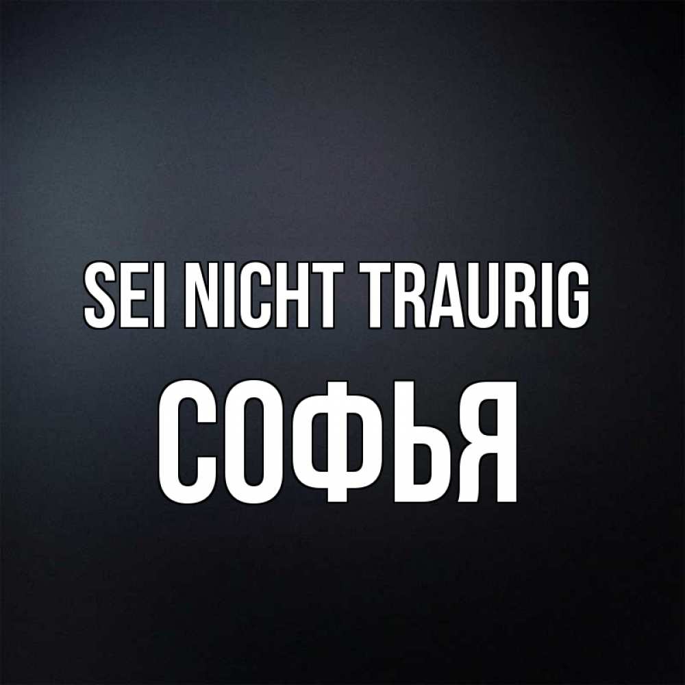Открытка на каждый день с именем, Софья Sei nicht traurig Градиент серый Прикольная открытка с пожеланием онлайн скачать бесплатно 