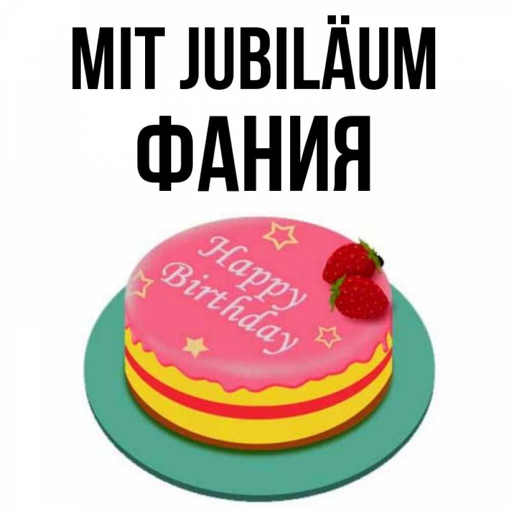 Открытка на каждый день с именем, Фания Mit Jubiläum торт, клубника, днюха Прикольная открытка с пожеланием онлайн скачать бесплатно 