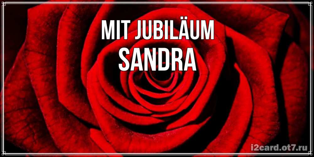 Открытка на каждый день с именем, Sandra Mit Jubiläum алая роза Прикольная открытка с пожеланием онлайн скачать бесплатно 