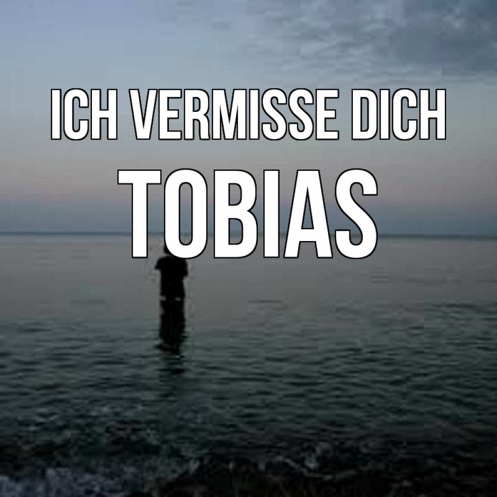 Открытка на каждый день с именем, Tobias Ich vermisse dich скука Прикольная открытка с пожеланием онлайн скачать бесплатно 
