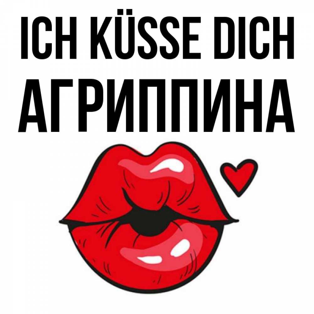 Открытка на каждый день с именем, Агриппина Ich küsse dich открытка с поцелуем любви для парня Прикольная открытка с пожеланием онлайн скачать бесплатно 