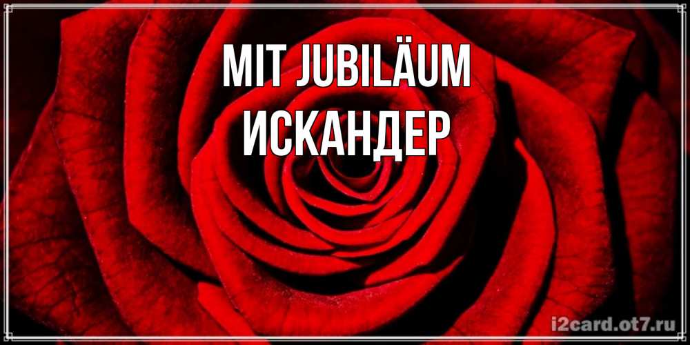 Открытка на каждый день с именем, Искандер Mit Jubiläum алая роза Прикольная открытка с пожеланием онлайн скачать бесплатно 