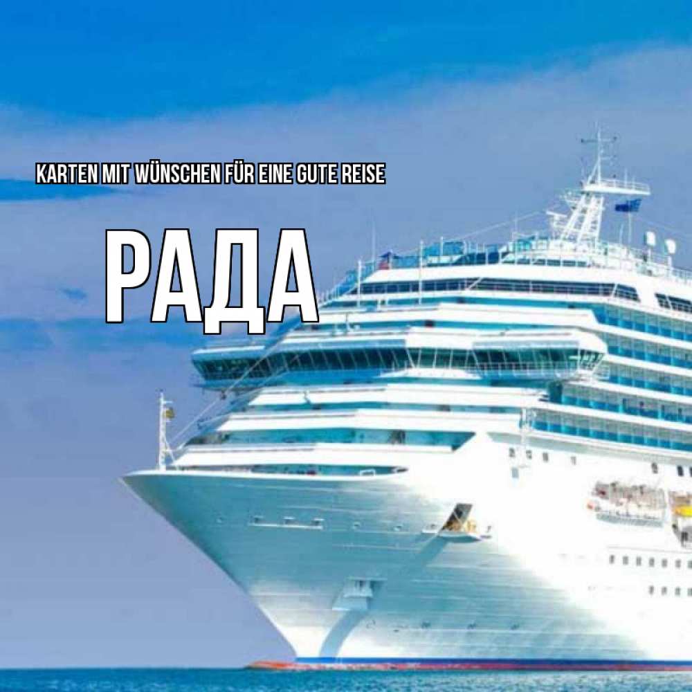 Открытка на каждый день с именем, Рада Karten mit Wünschen für eine gute Reise огромный лайнер Прикольная открытка с пожеланием онлайн скачать бесплатно 